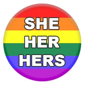 She Her Hers Pronoun Badge.  Gay Pride LGBTQ+ Pronoun Badges.