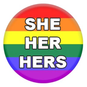She Her Hers Pronoun Badge.  Gay Pride LGBTQ+ Pronoun Badges.